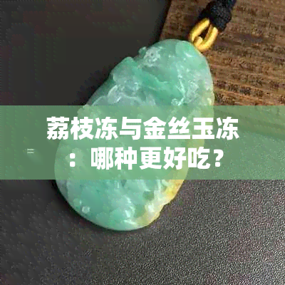 荔枝冻与金丝玉冻：哪种更好吃？