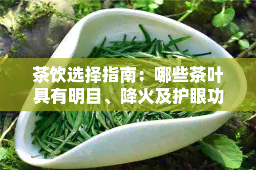 茶饮选择指南：哪些茶叶具有明目、降火及护眼功效？