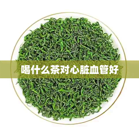 喝什么茶对心脏血管好