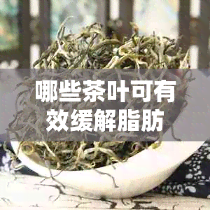 哪些茶叶可有效缓解脂肪肝？如何选择和饮用以达到效果？