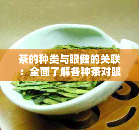 茶的种类与眼健的关联：全面了解各种茶对眼睛的益处及注意事项