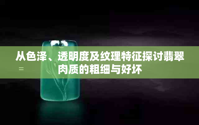 从色泽、透明度及纹理特征探讨翡翠肉质的粗细与好坏