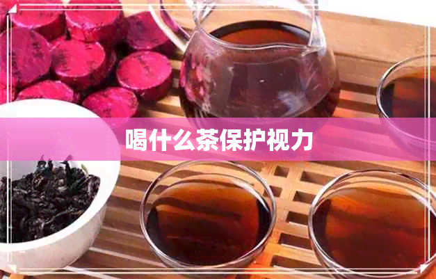 喝什么茶保护视力