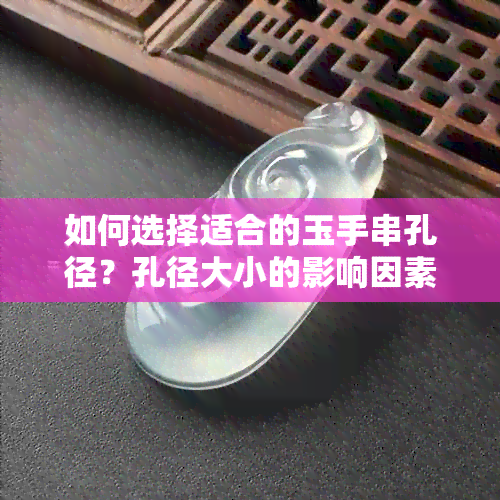 如何选择适合的玉手串孔径？孔径大小的影响因素及建议