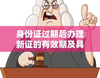 身份证过期后办理新证的有效期及具体流程，是否可以申请？