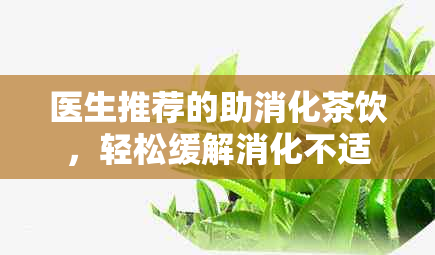 医生推荐的助消化茶饮，轻松缓解消化不适