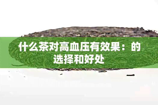 什么茶对高血压有效果：的选择和好处