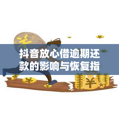 抖音放心借逾期还款的影响与恢复指南：记录、信用评分及多久会上