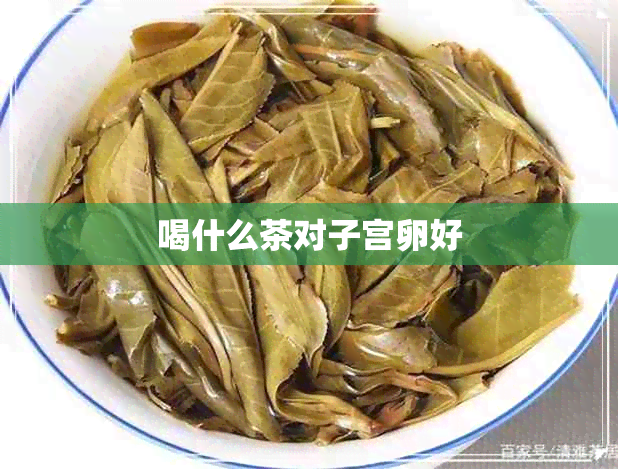 喝什么茶对子宫卵好