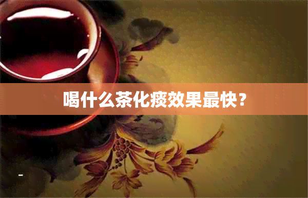 喝什么茶化痰效果最快？