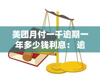 美团月付一千逾期一年多少钱利息： 逾期后的计算方式和费用解析