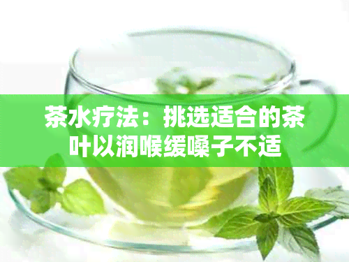 茶水疗法：挑选适合的茶叶以润喉缓嗓子不适