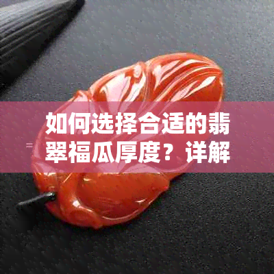 如何选择合适的翡翠福瓜厚度？详解常见尺寸及其优缺点