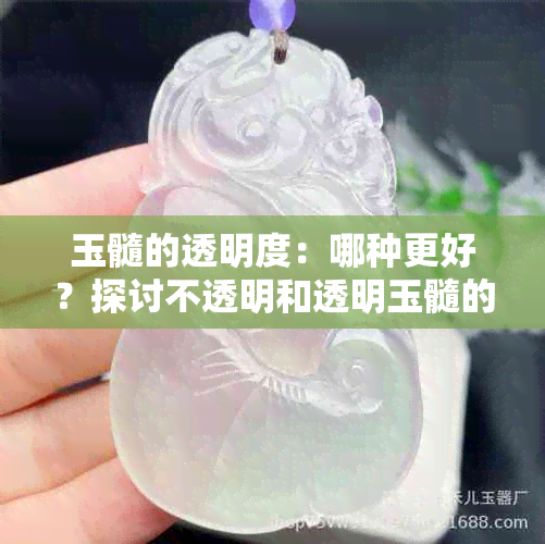 玉髓的透明度：哪种更好？探讨不透明和透明玉髓的优缺点及选择建议