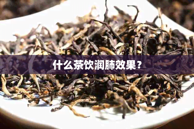 什么茶饮润肺效果？