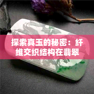 探索真玉的秘密：纤维交织结构在翡翠和和田玉中的作用及其矿物学解析