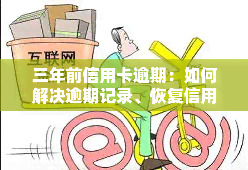 三年前信用卡逾期：如何解决逾期记录、恢复信用以及避免未来逾期问题