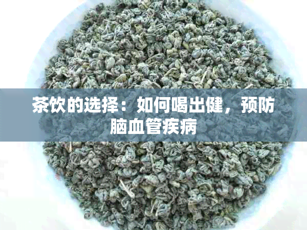 茶饮的选择：如何喝出健，预防脑血管疾病