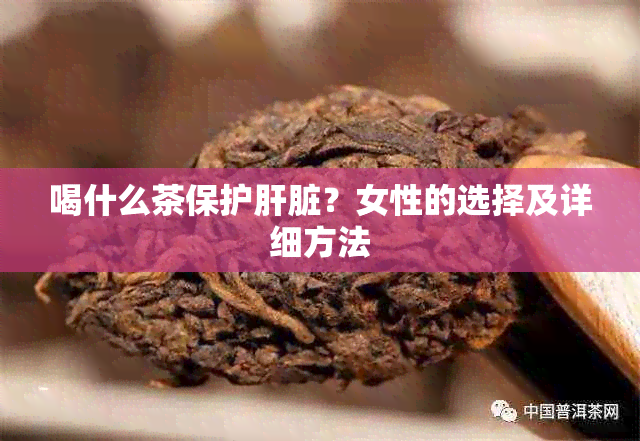 喝什么茶保护肝脏？女性的选择及详细方法