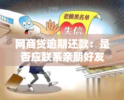 网商贷逾期还款：是否应联系亲朋好友寻求协助？