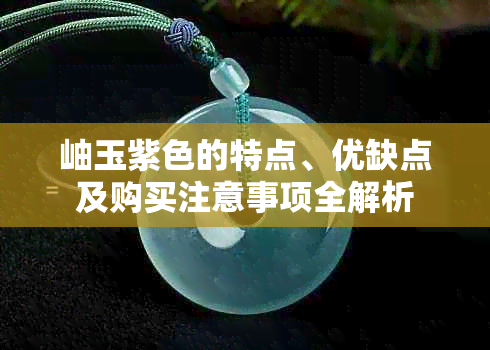 岫玉紫色的特点、优缺点及购买注意事项全解析