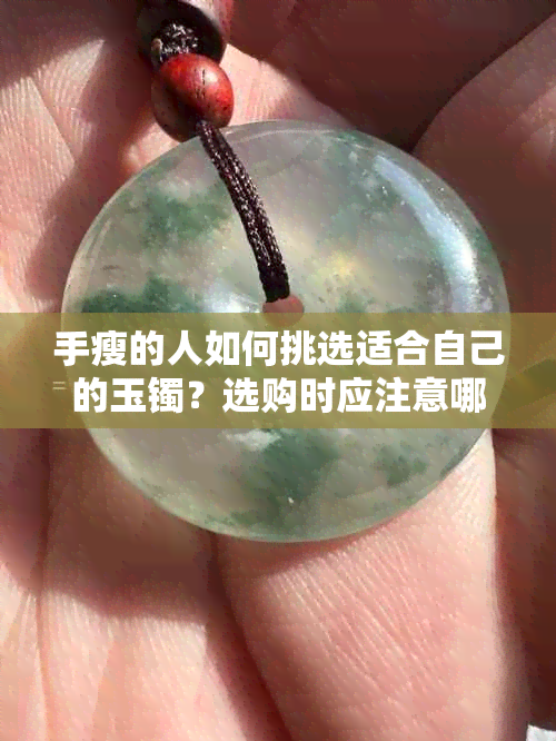 手瘦的人如何挑选适合自己的玉镯？选购时应注意哪些因素？