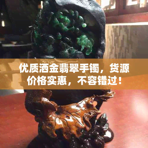 优质洒金翡翠手镯，货源价格实惠，不容错过！