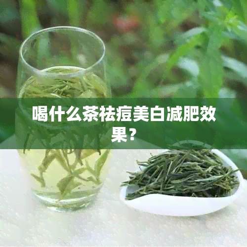 喝什么茶祛痘美白减肥效果？