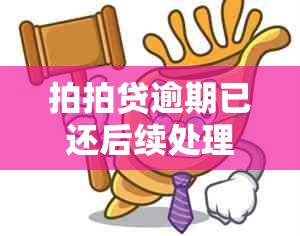 拍拍贷逾期已还后续处理：会怎么样？还会被起诉吗？