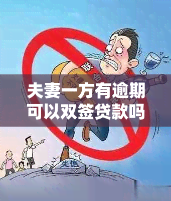 夫妻一方有逾期可以双签贷款吗？如何应对？