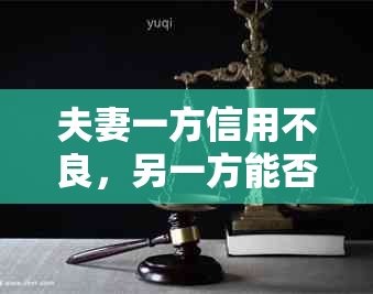 夫妻一方信用不良，另一方能否申请贷款？还款责任如何分配？