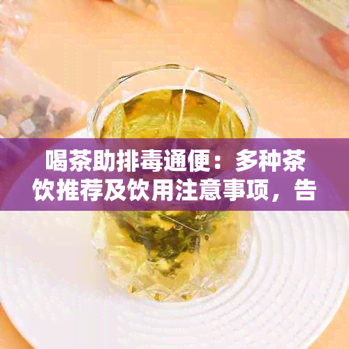 喝茶助排通便：多种茶饮推荐及饮用注意事项，告别便秘困扰