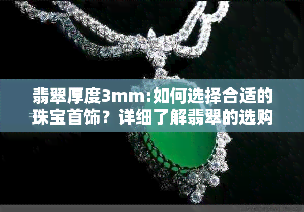 翡翠厚度3mm:如何选择合适的珠宝首饰？详细了解翡翠的选购技巧和注意事项