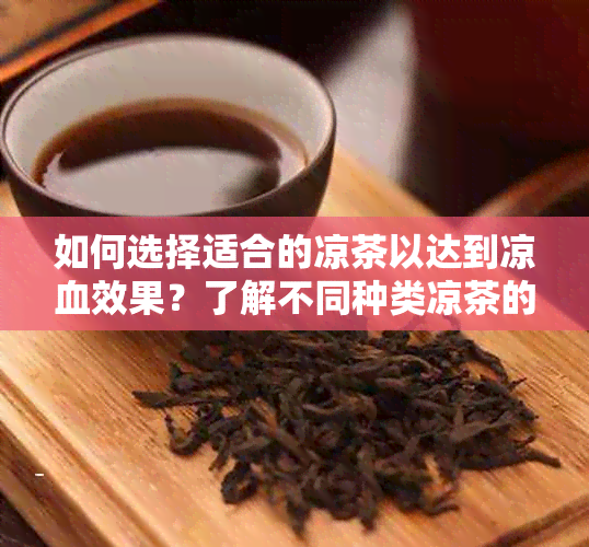 如何选择适合的凉茶以达到凉血效果？了解不同种类凉茶的功效与适用人群