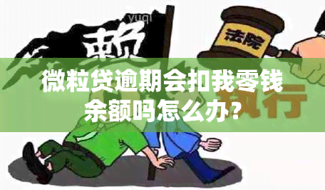 微粒贷逾期会扣我零钱余额吗怎么办？