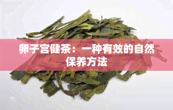 卵子宫健茶：一种有效的自然保养方法