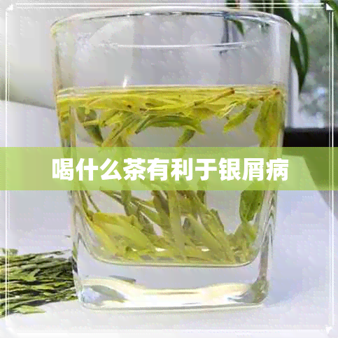 喝什么茶有利于银屑病