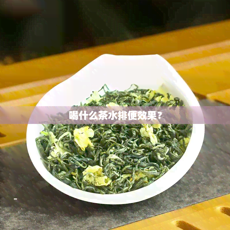 喝什么茶水排便效果？