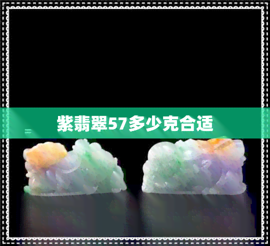 紫翡翠57多少克合适