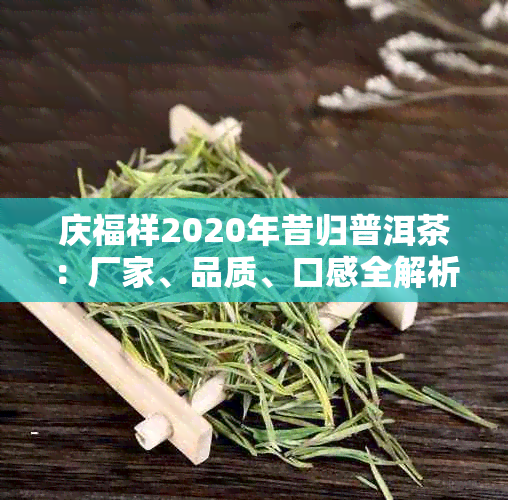 庆福祥2020年昔归普洱茶：厂家、品质、口感全解析