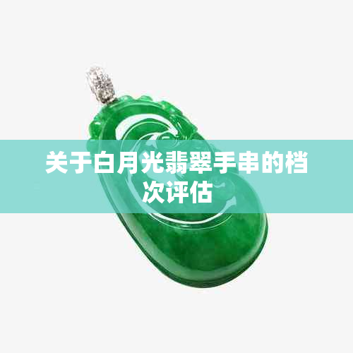 关于白月光翡翠手串的档次评估