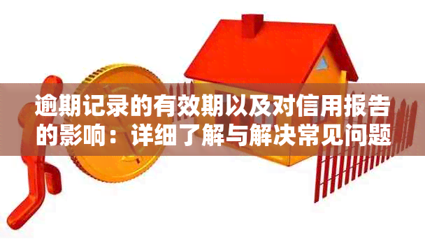 逾期记录的有效期以及对信用报告的影响：详细了解与解决常见问题