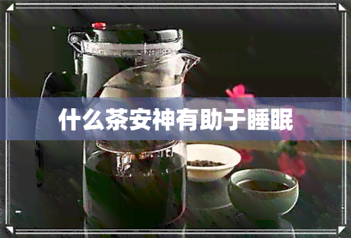 什么茶安神有助于睡眠