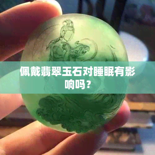 佩戴翡翠玉石对睡眠有影响吗？