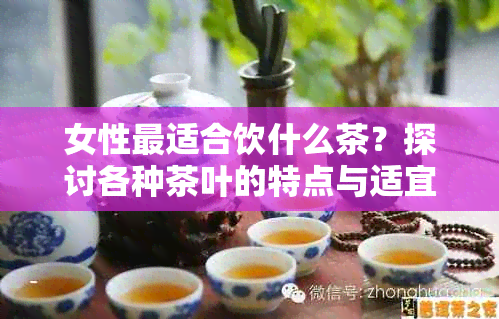 女性最适合饮什么茶？探讨各种茶叶的特点与适宜人群