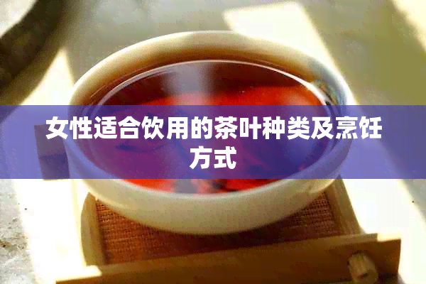 女性适合饮用的茶叶种类及烹饪方式