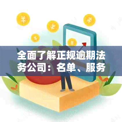 全面了解正规逾期法务公司：名单、服务范围及收费标准，助您解决逾期问题