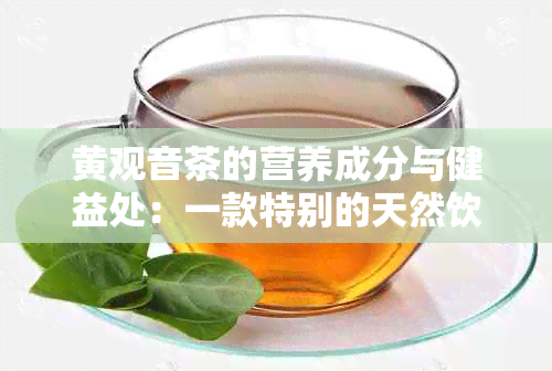 黄观音茶的营养成分与健益处：一款特别的天然饮品