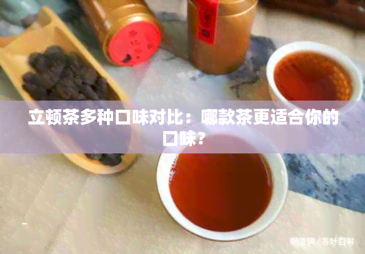 立顿茶多种口味对比：哪款茶更适合你的口味？