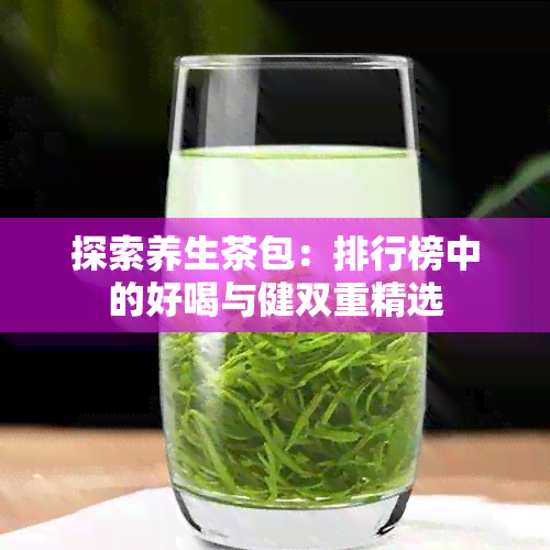 探索养生茶包：排行榜中的好喝与健双重精选